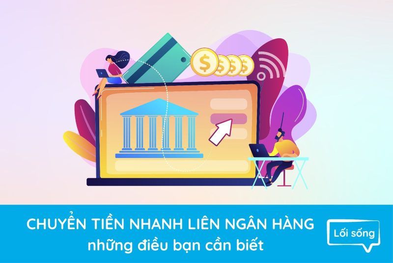 Chuyển tiền nhanh liên ngân hàng & những điều bạn cần biết