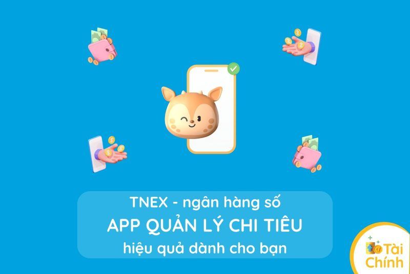 TNEX – Ngân hàng số kiêm App quản lý chi tiêu hiệu quả dành cho bạn