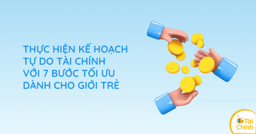 Thực hiện kế hoạch tự do tài chính với 7 bước tối ưu dành cho giới trẻ