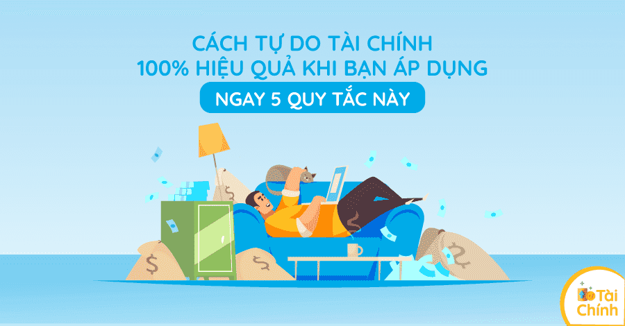 Tự do tài chính 100% hiệu quả khi bạn áp dụng ngay 7 quy tắc này