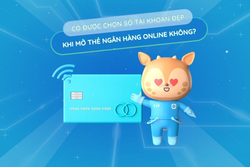 Có được chọn số tài khoản đẹp khi mở thẻ ngân hàng online không? Có được chọn số tài khoản đẹp khi mở thẻ ngân hàng online không?