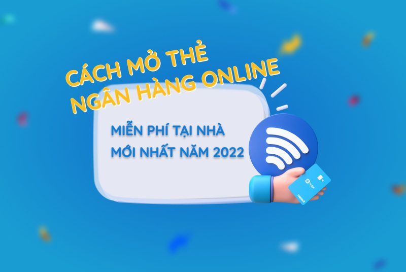 Cách mở thẻ ngân hàng online miễn phí tại nhà mới nhất Cách mở thẻ ngân hàng online miễn phí tại nhà mới nhất