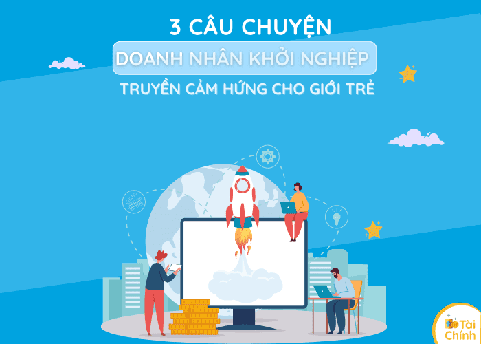 3 câu chuyện doanh nhân khởi nghiệp truyền cảm hứng cho giới trẻ 3 câu chuyện doanh nhân khởi nghiệp truyền cảm hứng cho giới trẻ