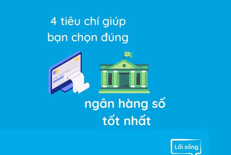 4 tiêu chí giúp bạn chọn đúng ngân hàng số tốt nhất 4 tiêu chí giúp bạn chọn đúng ngân hàng số tốt nhất