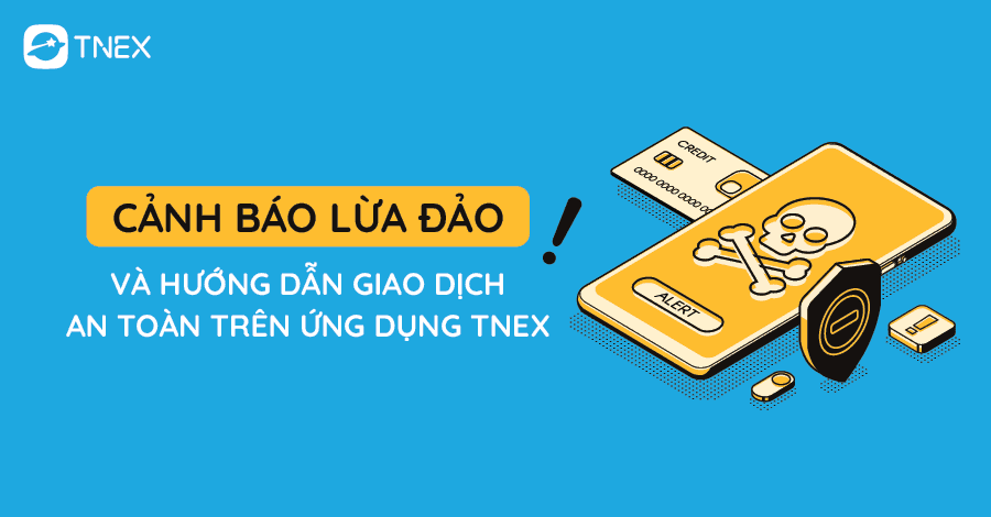 Cảnh báo lừa đảo và hướng dẫn giao dịch an toàn trên ứng dụng TNEX Cảnh báo lừa đảo và hướng dẫn giao dịch an toàn trên ứng dụng TNEX
