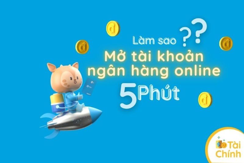 Làm sao để mở tài khoản ngân hàng online 5 phút? Gợi ý và mẹo cho bạn Làm sao để mở tài khoản ngân hàng online 5 phút? Gợi ý và mẹo cho bạn