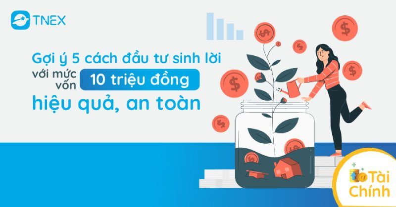 5 cách đầu tư sinh lời với mức vốn 10 triệu đồng 5 cách đầu tư sinh lời với mức vốn 10 triệu đồng