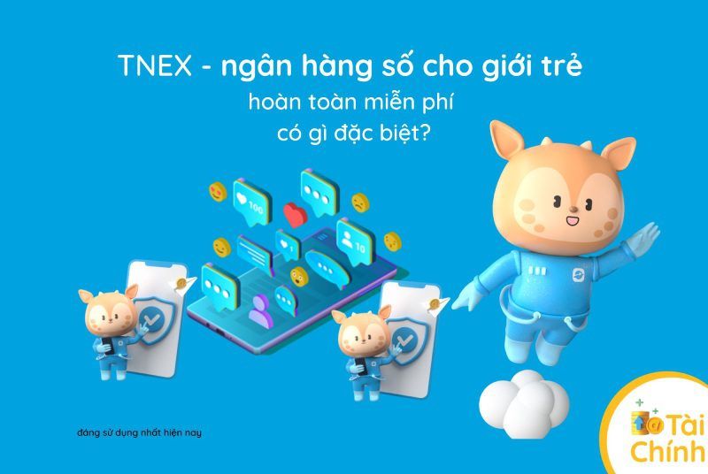 TNEX – ngân hàng số cho giới trẻ có gì đặc biệt? TNEX – ngân hàng số cho giới trẻ có gì đặc biệt?