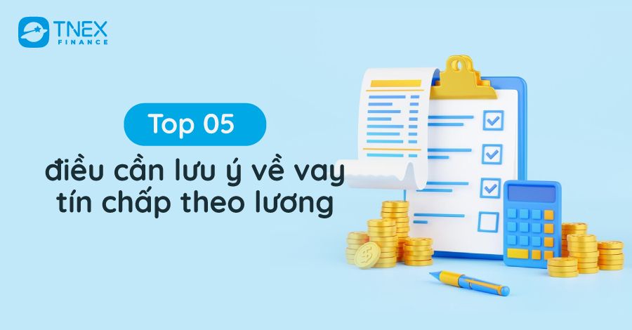 Top 05 điều cần lưu ý về vay tín chấp theo lương Top 05 điều cần lưu ý về vay tín chấp theo lương