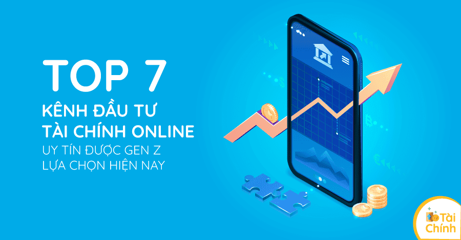 Top 7 kênh đầu tư tài chính online uy tín được Gen Z lựa chọn hiện nay Top 7 kênh đầu tư tài chính online uy tín được Gen Z lựa chọn hiện nay