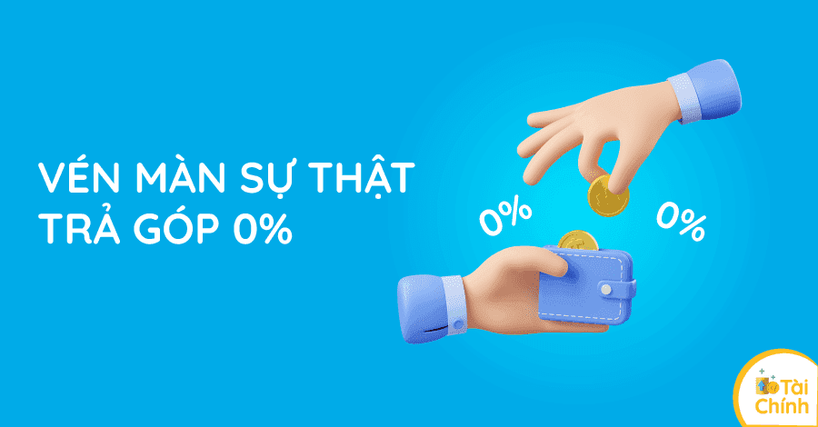 Vén màn sự thật trả góp 0% Vén màn sự thật trả góp 0%