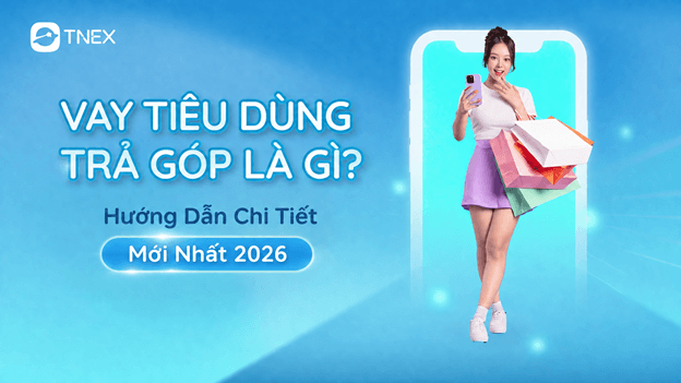 Vay Tiêu Dùng Trả Góp Là Gì? Hướng Dẫn Chi Tiết Mới Nhất 2026 Vay Tiêu Dùng Trả Góp Là Gì? Hướng Dẫn Chi Tiết Mới Nhất 2026